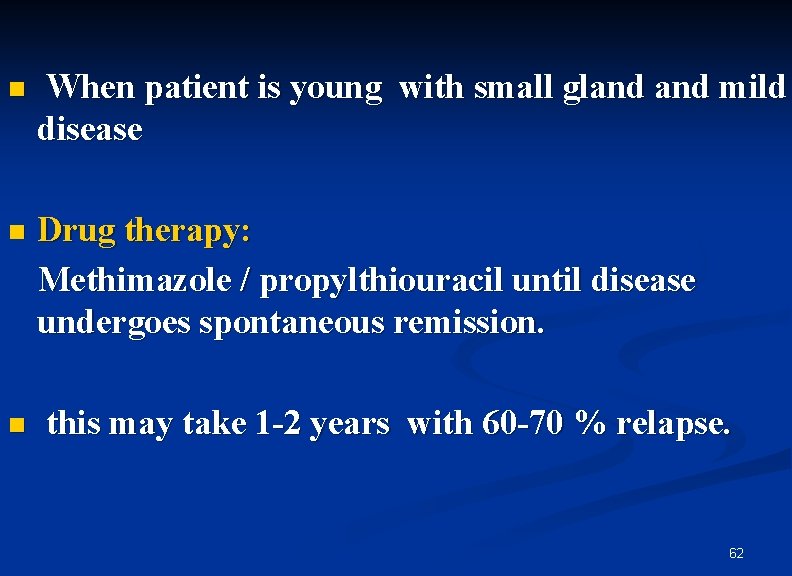 n When patient is young with small gland mild disease n Drug therapy: Methimazole