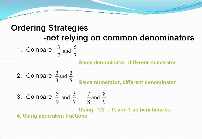 Ordering Strategies -not relying on common denominators 1. Compare Same denominator, different numerator 2.