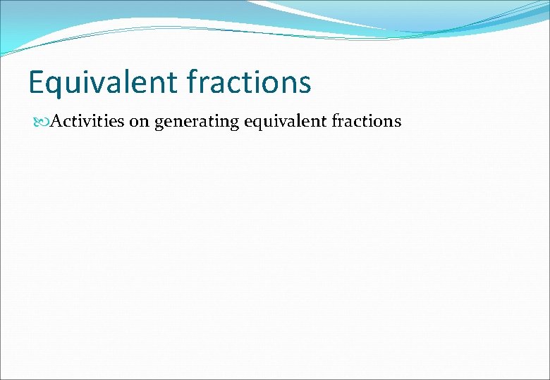 Equivalent fractions Activities on generating equivalent fractions 
