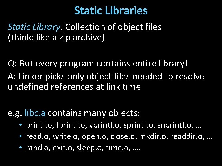 Static Libraries Static Library: Collection of object files (think: like a zip archive) Q: