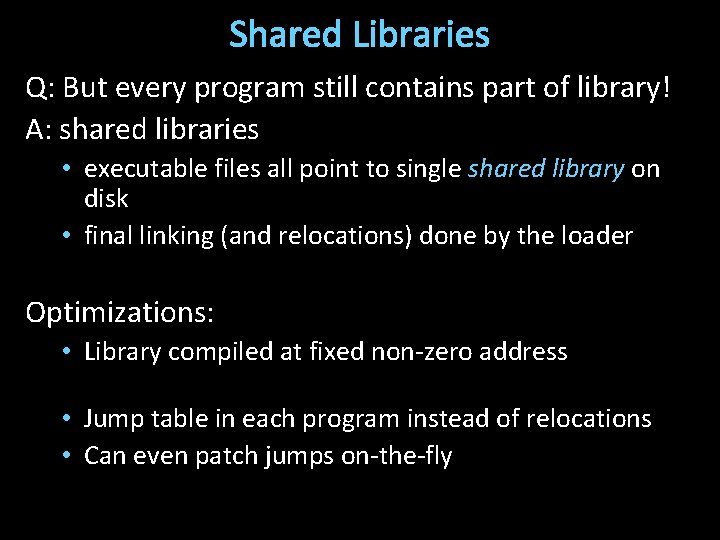 Shared Libraries Q: But every program still contains part of library! A: shared libraries