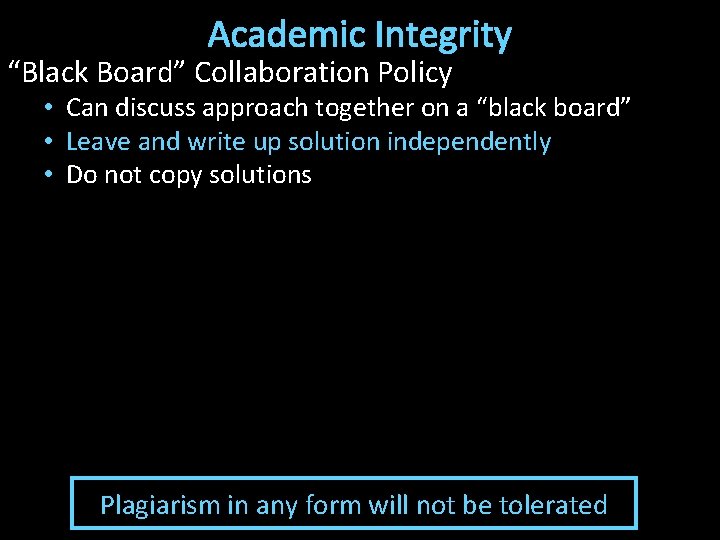 Academic Integrity “Black Board” Collaboration Policy • Can discuss approach together on a “black