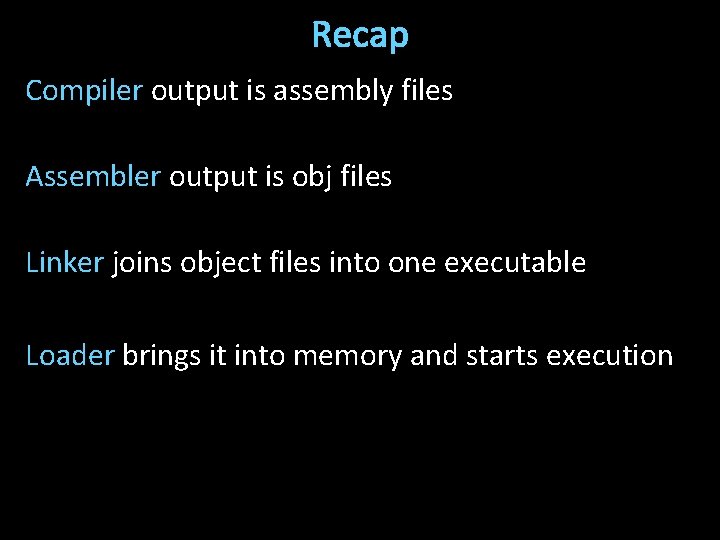 Recap Compiler output is assembly files Assembler output is obj files Linker joins object