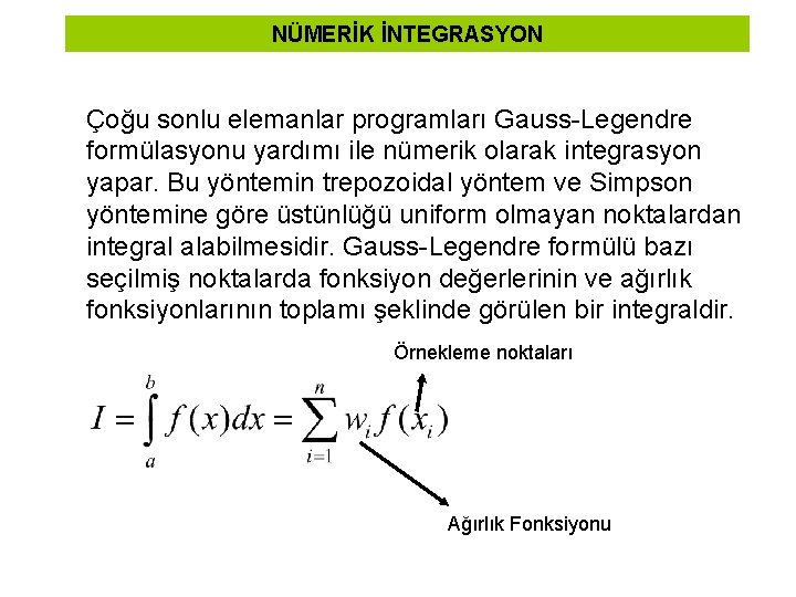 NÜMERİK İNTEGRASYON Çoğu sonlu elemanlar programları Gauss-Legendre formülasyonu yardımı ile nümerik olarak integrasyon yapar.