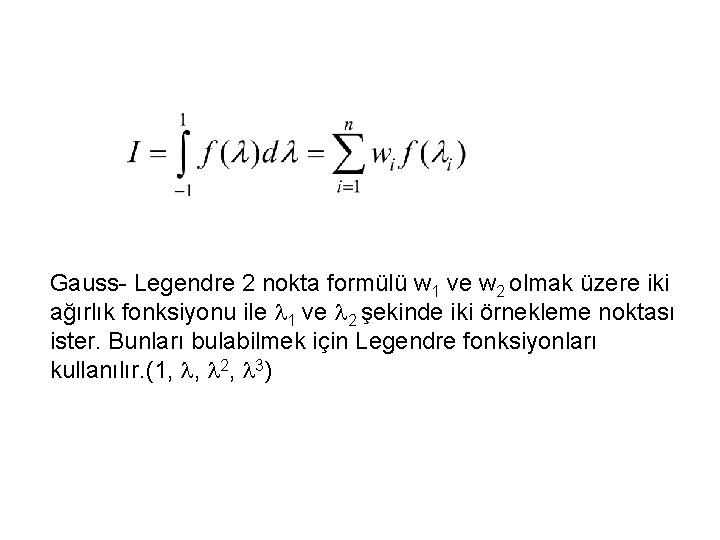 Gauss- Legendre 2 nokta formülü w 1 ve w 2 olmak üzere iki ağırlık