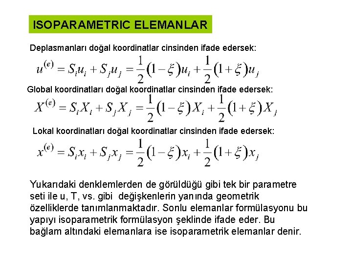 ISOPARAMETRIC ELEMANLAR Deplasmanları doğal koordinatlar cinsinden ifade edersek: Global koordinatları doğal koordinatlar cinsinden ifade
