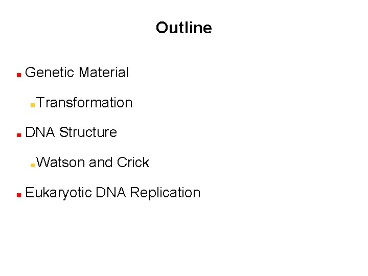 Outline Genetic Material Transformation DNA Structure Watson and Crick Eukaryotic DNA Replication 