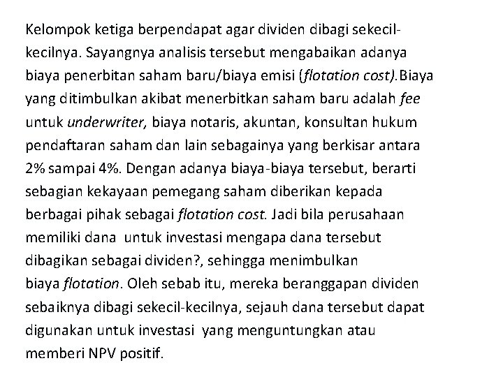 Kelompok ketiga berpendapat agar dividen dibagi sekecilnya. Sayangnya analisis tersebut mengabaikan adanya biaya penerbitan