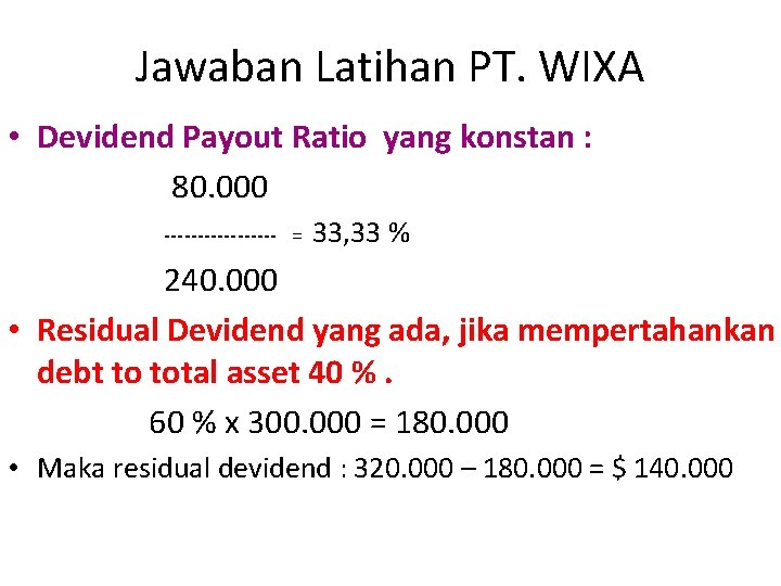Jawaban Latihan PT. WIXA • Devidend Payout Ratio yang konstan : 80. 000 ---------