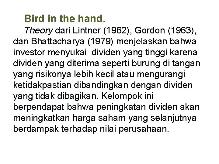 Bird in the hand. Theory dari Lintner (1962), Gordon (1963), dan Bhattacharya (1979) menjelaskan