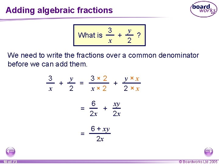 Adding algebraic fractions y 3 What is + ? x 2 We need to