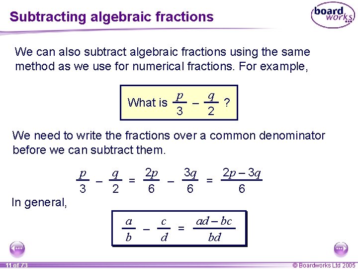 Subtracting algebraic fractions We can also subtract algebraic fractions using the same method as