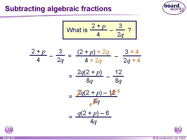 Subtracting algebraic fractions 2+p 3 What is – ? 2 q 4 2+p 3