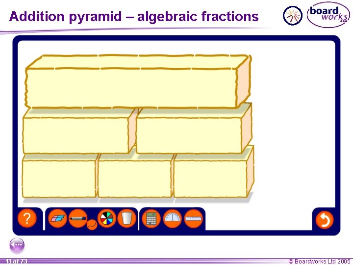 Addition pyramid – algebraic fractions 13 of 73 © Boardworks Ltd 2005 