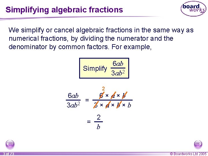 Simplifying algebraic fractions We simplify or cancel algebraic fractions in the same way as