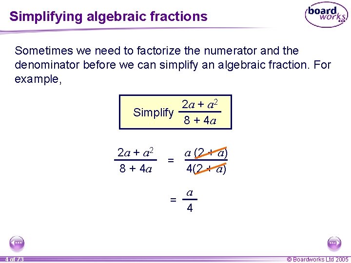 Simplifying algebraic fractions Sometimes we need to factorize the numerator and the denominator before
