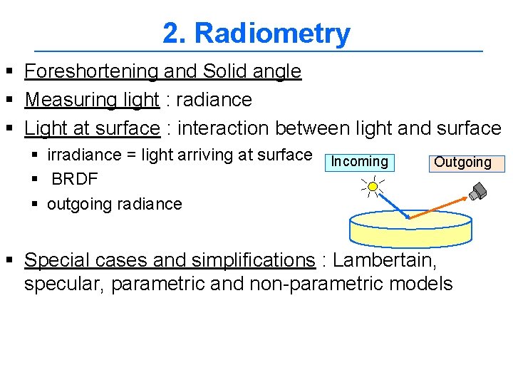 2. Radiometry § Foreshortening and Solid angle § Measuring light : radiance § Light