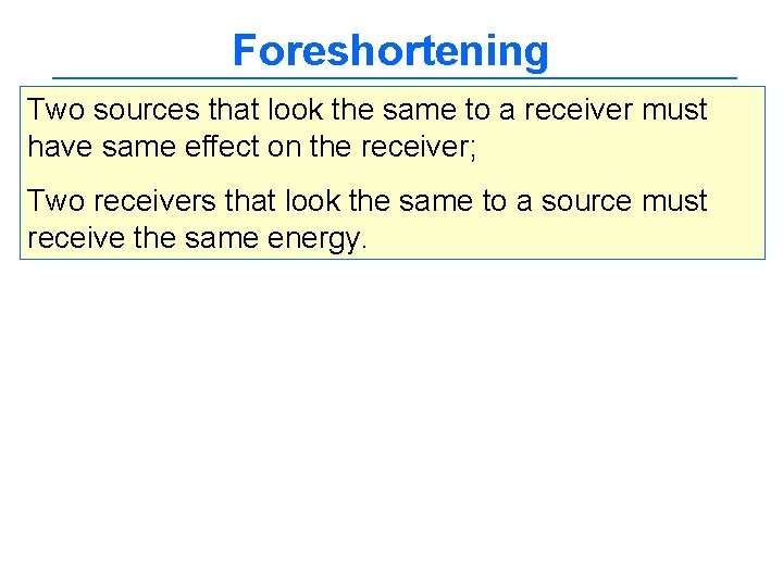 Foreshortening Two sources that look the same to a receiver must have same effect