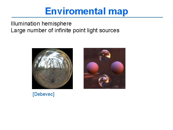 Enviromental map Illumination hemisphere Large number of infinite point light sources [Debevec] 