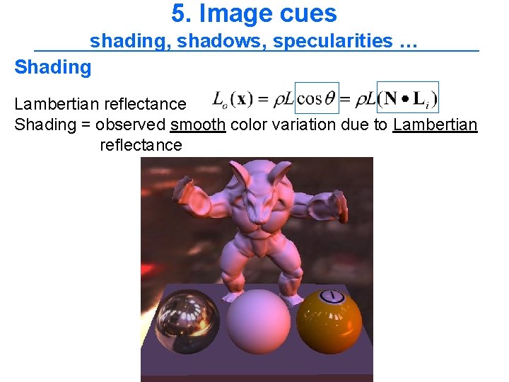 5. Image cues shading, shadows, specularities … Shading Lambertian reflectance Shading = observed smooth