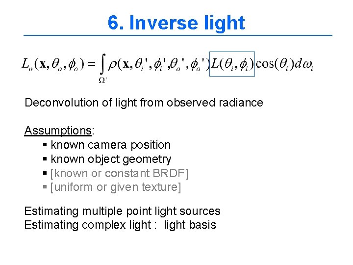 6. Inverse light Deconvolution of light from observed radiance Assumptions: § known camera position