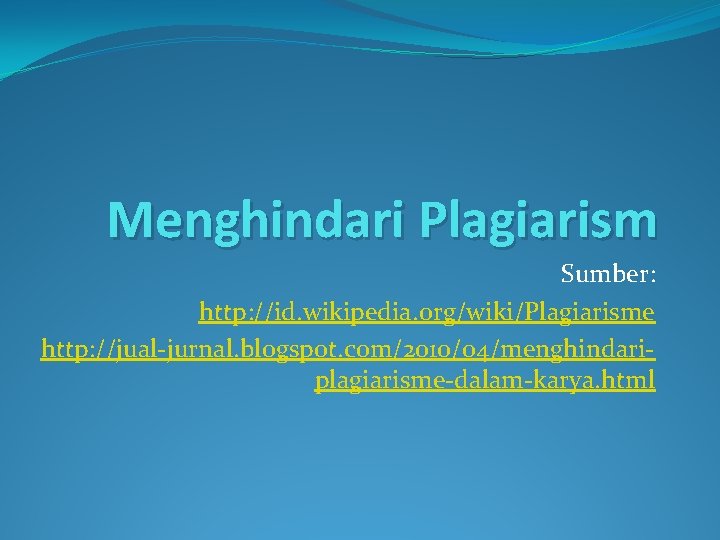 Menghindari Plagiarism Sumber: http: //id. wikipedia. org/wiki/Plagiarisme http: //jual-jurnal. blogspot. com/2010/04/menghindariplagiarisme-dalam-karya. html 