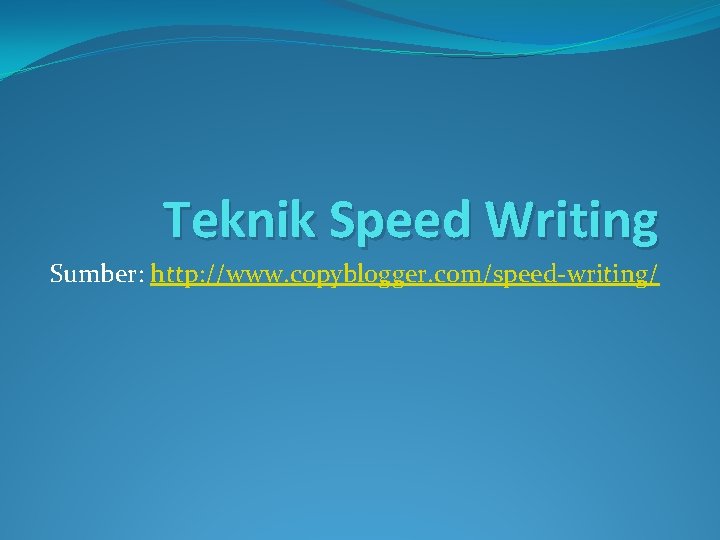 Teknik Speed Writing Sumber: http: //www. copyblogger. com/speed-writing/ 
