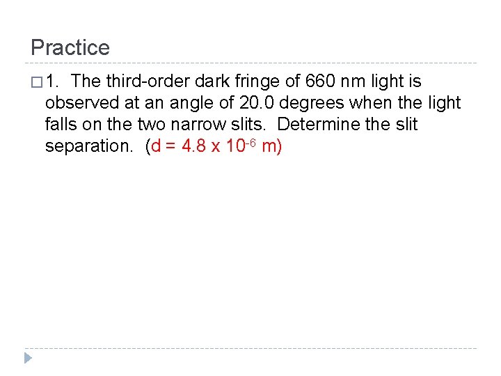 Practice � 1. The third-order dark fringe of 660 nm light is observed at