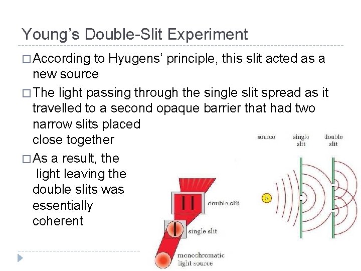 Young’s Double-Slit Experiment � According to Hyugens’ principle, this slit acted as a new