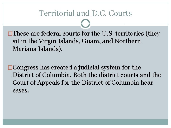 Territorial and D. C. Courts �These are federal courts for the U. S. territories