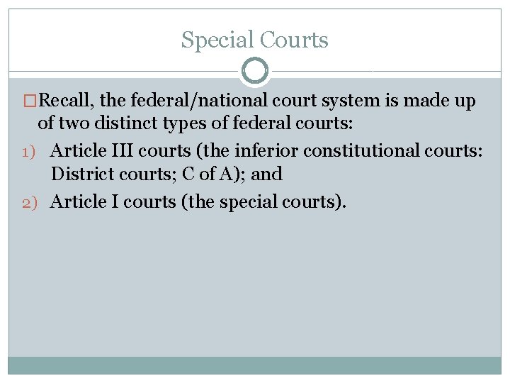 Special Courts �Recall, the federal/national court system is made up of two distinct types