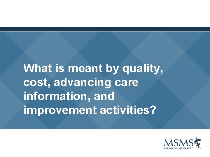 What is meant by quality, cost, advancing care information, and improvement activities? 