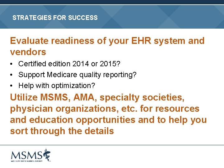 STRATEGIES FOR SUCCESS Evaluate readiness of your EHR system and vendors • Certified edition