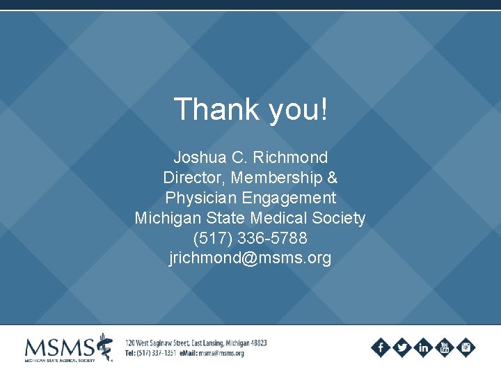 Thank you! Joshua C. Richmond Director, Membership & Physician Engagement Michigan State Medical Society
