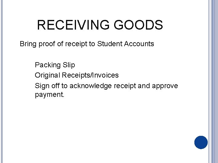 RECEIVING GOODS Bring proof of receipt to Student Accounts Packing Slip Original Receipts/Invoices Sign
