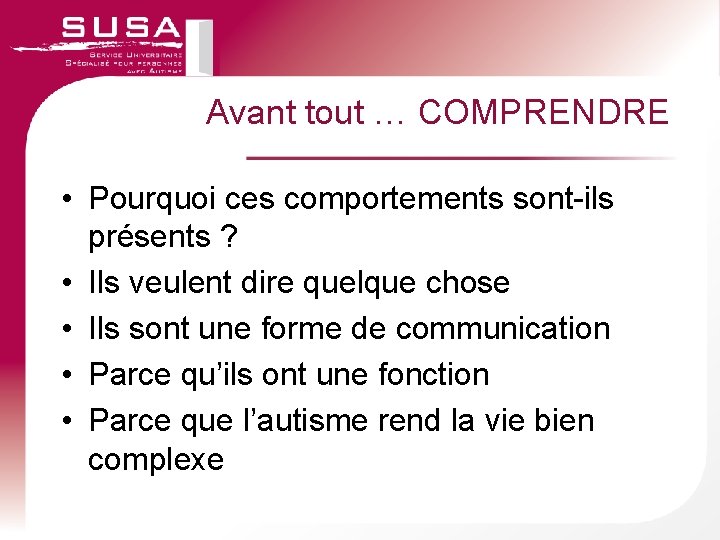 Avant tout … COMPRENDRE • Pourquoi ces comportements sont-ils présents ? • Ils veulent