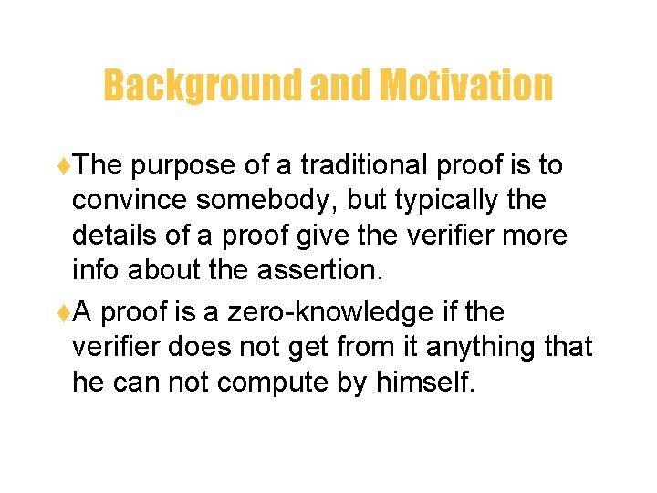 Background and Motivation t. The purpose of a traditional proof is to convince somebody,