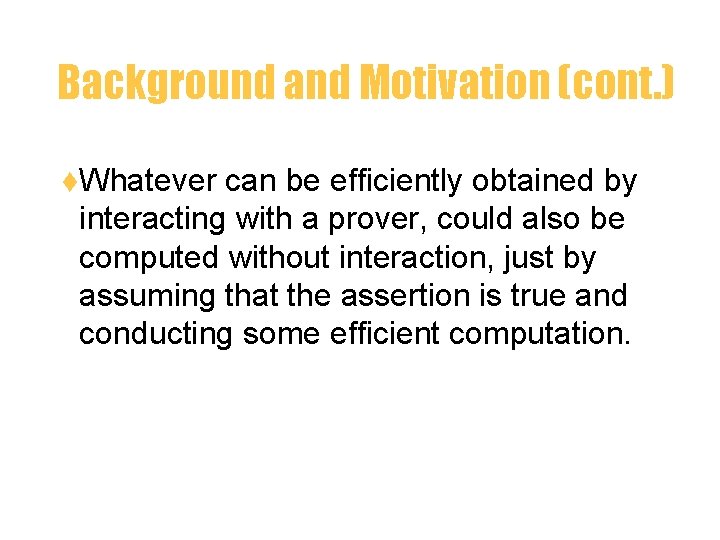 Background and Motivation (cont. ) t. Whatever can be efficiently obtained by interacting with