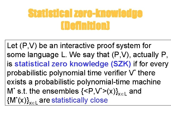 Statistical zero-knowledge (Definition) Let (P, V) be an interactive proof system for some language