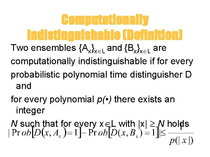 Computationally indistinguishable (Definition) Two ensembles {Ax}x L and {Bx}x L are computationally indistinguishable if