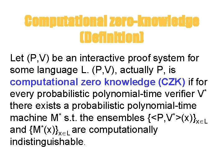 Computational zero-knowledge (Definition) Let (P, V) be an interactive proof system for some language