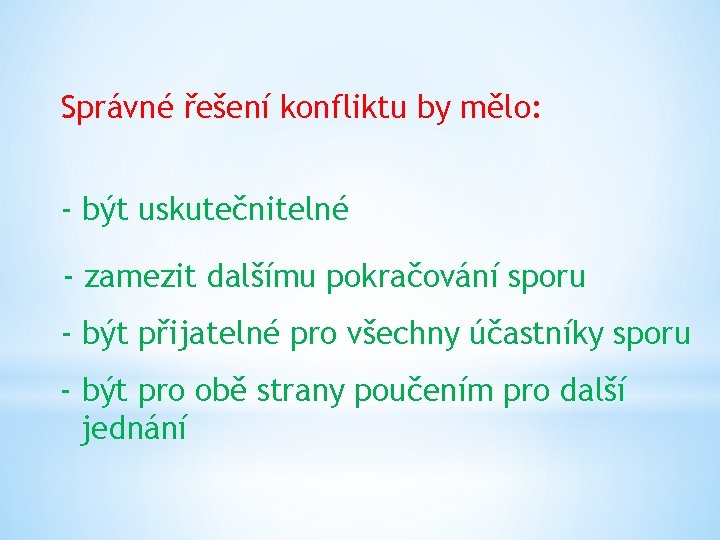 Správné řešení konfliktu by mělo: - být uskutečnitelné - zamezit dalšímu pokračování sporu -