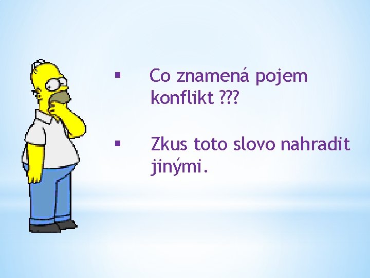 § Co znamená pojem konflikt ? ? ? § Zkus toto slovo nahradit jinými.