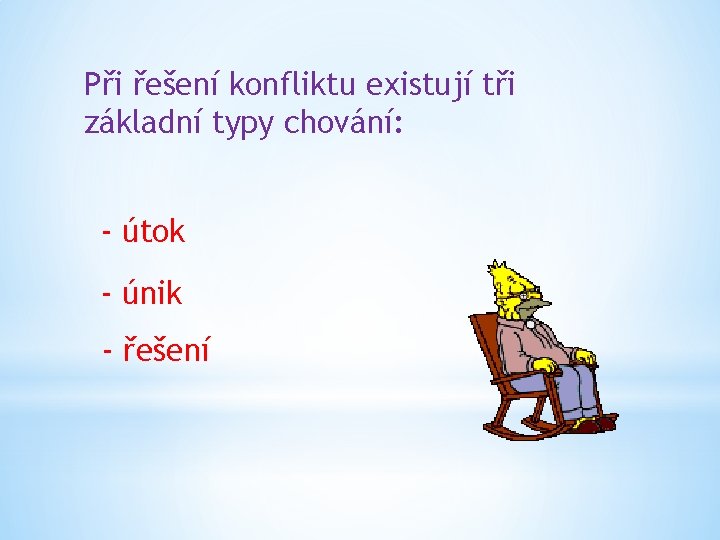 Při řešení konfliktu existují tři základní typy chování: - útok - únik - řešení