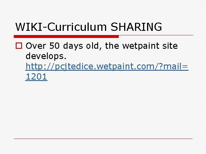 WIKI-Curriculum SHARING o Over 50 days old, the wetpaint site develops. http: //pcjtedice. wetpaint.