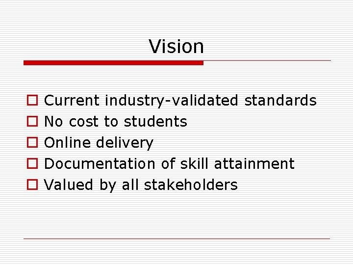 Vision o o o Current industry-validated standards No cost to students Online delivery Documentation