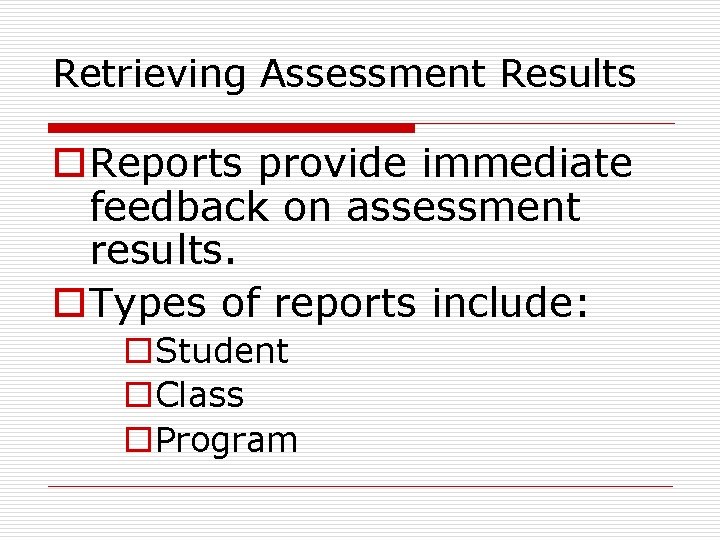 Retrieving Assessment Results o. Reports provide immediate feedback on assessment results. o. Types of