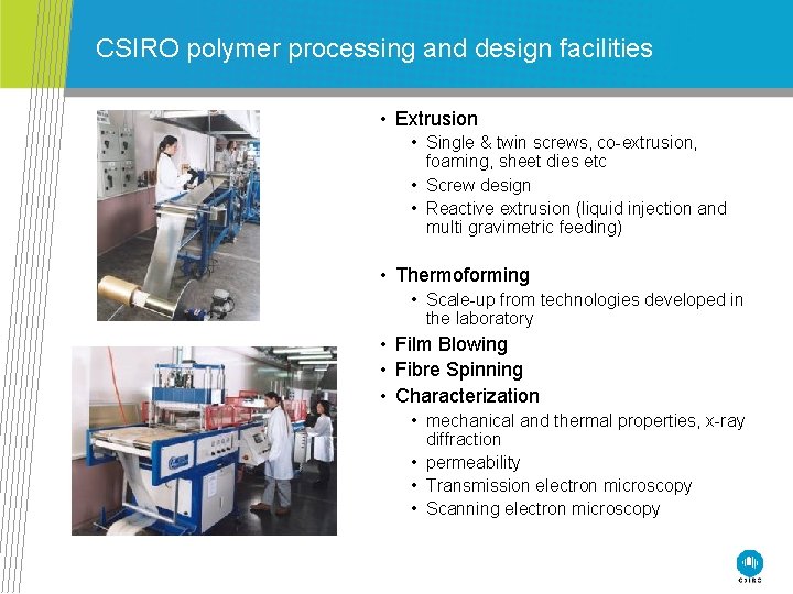 CSIRO polymer processing and design facilities • Extrusion • Single & twin screws, co-extrusion,