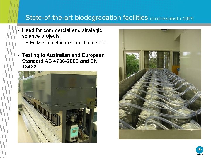 State-of-the-art biodegradation facilities (commissioned in 2007) • Used for commercial and strategic science projects