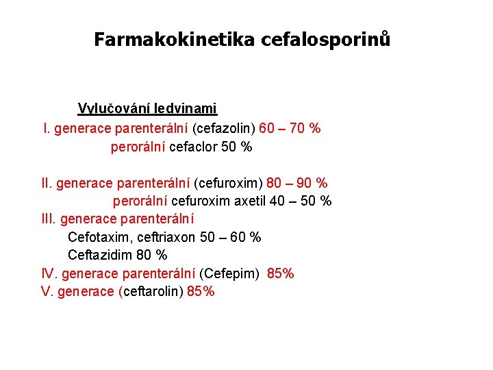 Farmakokinetika cefalosporinů Vylučování ledvinami I. generace parenterální (cefazolin) 60 – 70 % perorální cefaclor